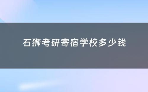 石狮考研寄宿学校多少钱