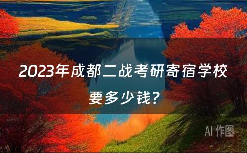 2023年成都二战考研寄宿学校要多少钱？