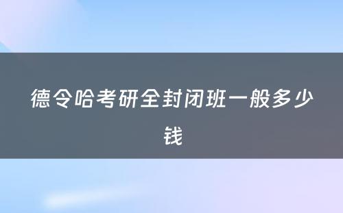 德令哈考研全封闭班一般多少钱