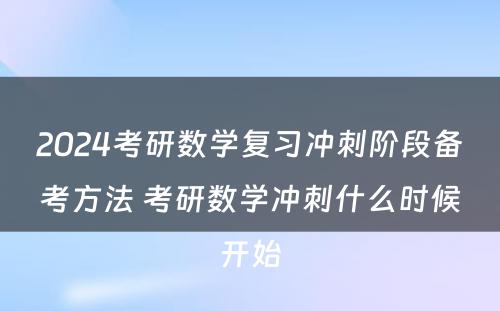 2024考研数学复习冲刺阶段备考方法 考研数学冲刺什么时候开始