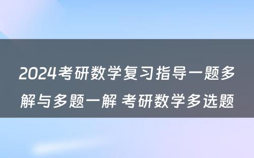 2024考研数学复习指导一题多解与多题一解 考研数学多选题