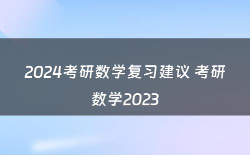 2024考研数学复习建议 考研数学2023