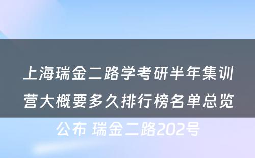 上海瑞金二路学考研半年集训营大概要多久排行榜名单总览公布 瑞金二路202号