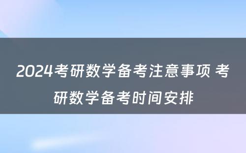 2024考研数学备考注意事项 考研数学备考时间安排