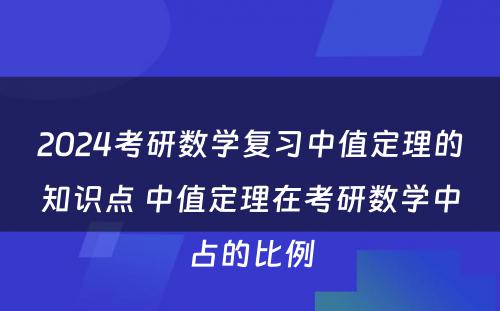 2024考研数学复习中值定理的知识点 中值定理在考研数学中占的比例