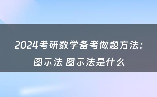 2024考研数学备考做题方法：图示法 图示法是什么