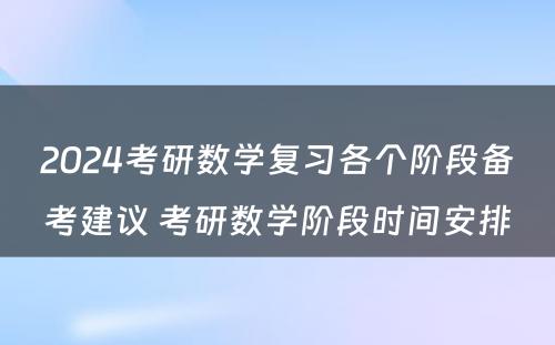 2024考研数学复习各个阶段备考建议 考研数学阶段时间安排