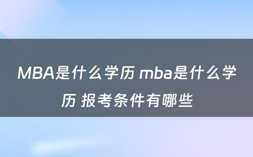 MBA是什么学历 mba是什么学历 报考条件有哪些