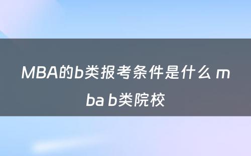 MBA的b类报考条件是什么 mba b类院校