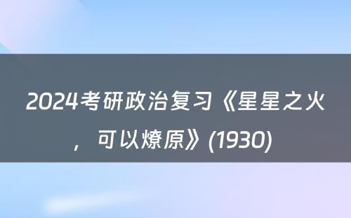 2024考研政治复习《星星之火，可以燎原》(1930) 