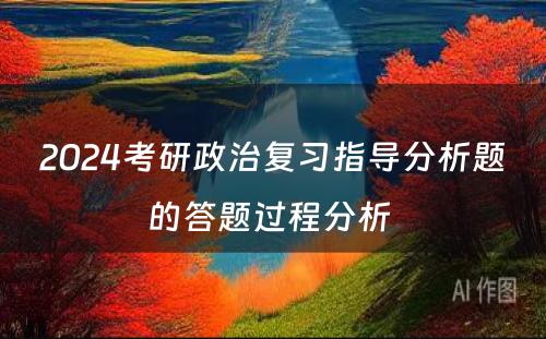 2024考研政治复习指导分析题的答题过程分析 