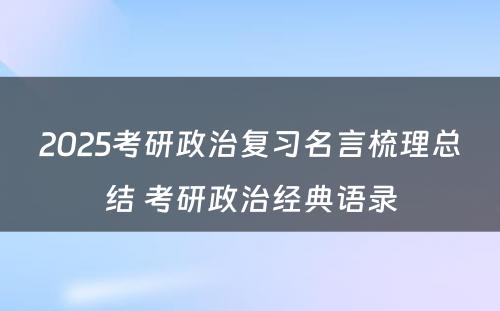 2025考研政治复习名言梳理总结 考研政治经典语录