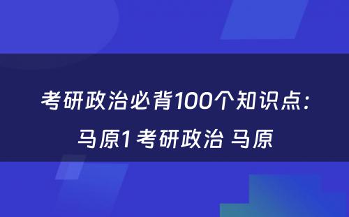 考研政治必背100个知识点：马原1 考研政治 马原