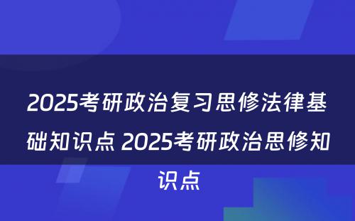 2025考研政治复习思修法律基础知识点 2025考研政治思修知识点