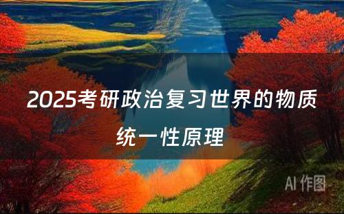 2025考研政治复习世界的物质统一性原理 