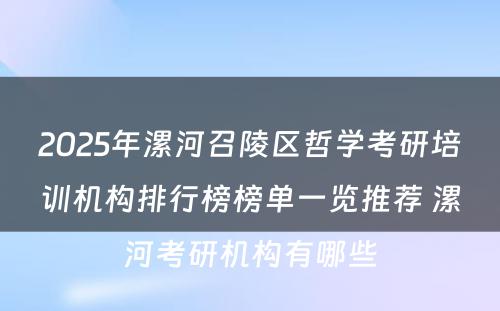 2025年漯河召陵区哲学考研培训机构排行榜榜单一览推荐 漯河考研机构有哪些
