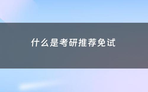 什么是考研推荐免试 