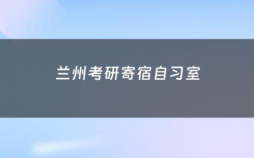 兰州考研寄宿自习室