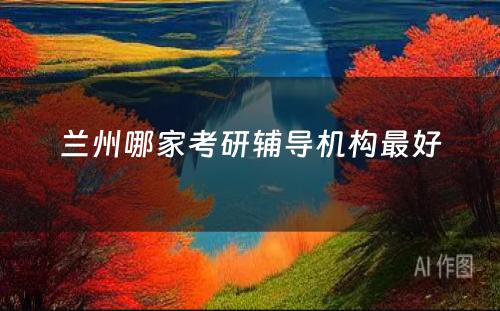 兰州哪家考研辅导机构最好