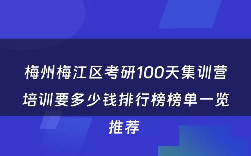 梅州梅江区考研100天集训营培训要多少钱排行榜榜单一览推荐 