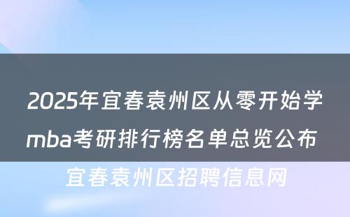 2025年宜春袁州区从零开始学mba考研排行榜名单总览公布 宜春袁州区招聘信息网