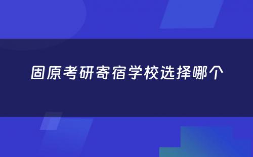 固原考研寄宿学校选择哪个