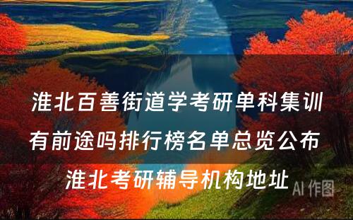 淮北百善街道学考研单科集训有前途吗排行榜名单总览公布 淮北考研辅导机构地址