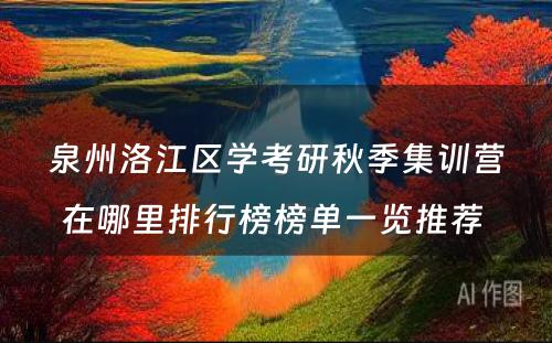泉州洛江区学考研秋季集训营在哪里排行榜榜单一览推荐 