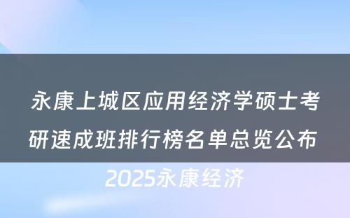 永康上城区应用经济学硕士考研速成班排行榜名单总览公布 2025永康经济