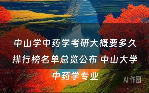 中山学中药学考研大概要多久排行榜名单总览公布 中山大学中药学专业