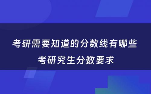 考研需要知道的分数线有哪些 考研究生分数要求