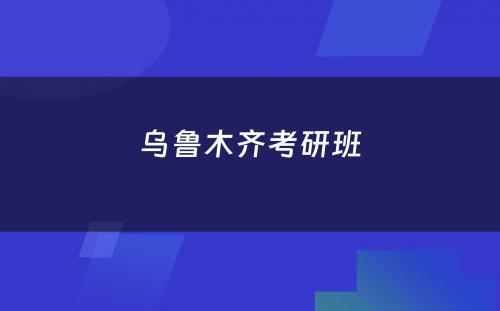 乌鲁木齐考研班