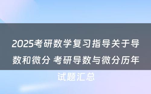 2025考研数学复习指导关于导数和微分 考研导数与微分历年试题汇总