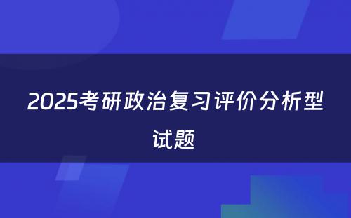 2025考研政治复习评价分析型试题 