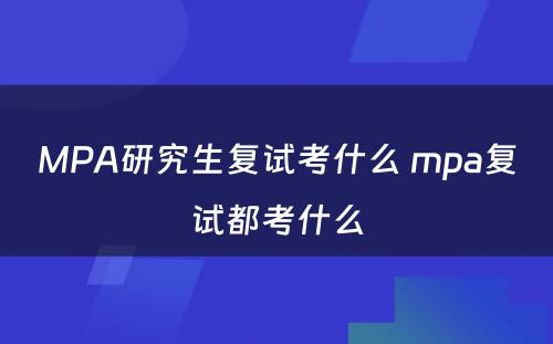 MPA研究生复试考什么 mpa复试都考什么