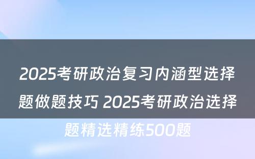 2025考研政治复习内涵型选择题做题技巧 2025考研政治选择题精选精练500题