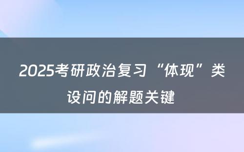 2025考研政治复习“体现”类设问的解题关键 