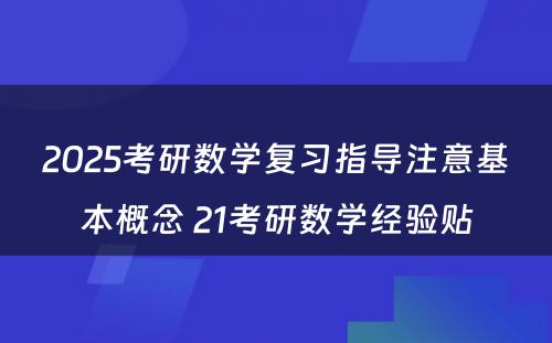 2025考研数学复习指导注意基本概念 21考研数学经验贴