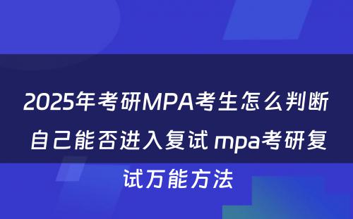 2025年考研MPA考生怎么判断自己能否进入复试 mpa考研复试万能方法