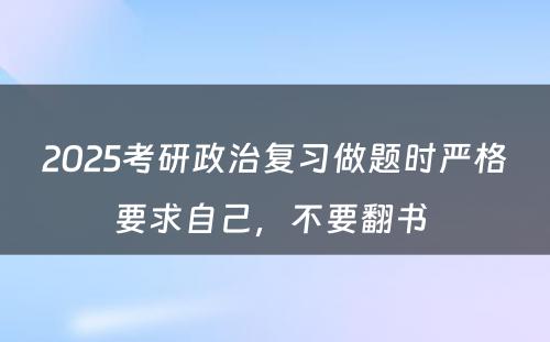 2025考研政治复习做题时严格要求自己，不要翻书 