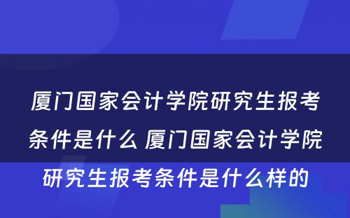 厦门国家会计学院研究生报考条件是什么 厦门国家会计学院研究生报考条件是什么样的