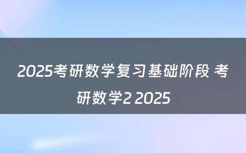 2025考研数学复习基础阶段 考研数学2 2025