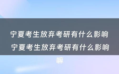 宁夏考生放弃考研有什么影响 宁夏考生放弃考研有什么影响嘛