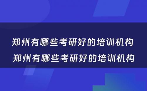 郑州有哪些考研好的培训机构 郑州有哪些考研好的培训机构