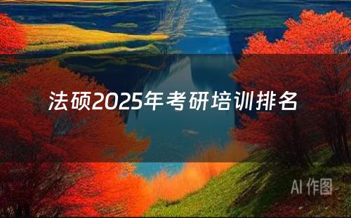 法硕2025年考研培训排名 