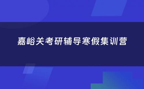 嘉峪关考研辅导寒假集训营