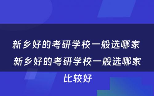 新乡好的考研学校一般选哪家 新乡好的考研学校一般选哪家比较好