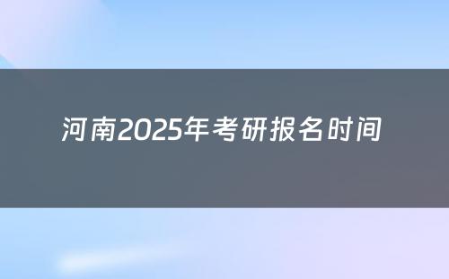 河南2025年考研报名时间 