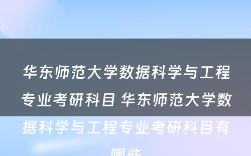 华东师范大学数据科学与工程专业考研科目 华东师范大学数据科学与工程专业考研科目有哪些