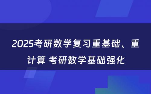 2025考研数学复习重基础、重计算 考研数学基础强化